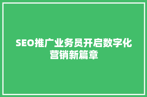 SEO推广业务员开启数字化营销新篇章