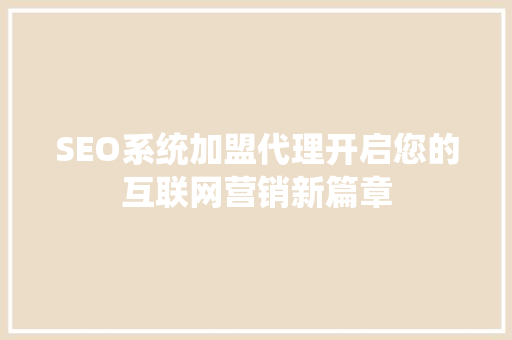 SEO系统加盟代理开启您的互联网营销新篇章