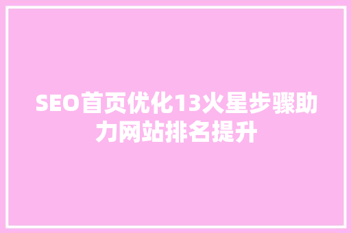 SEO首页优化13火星步骤助力网站排名提升