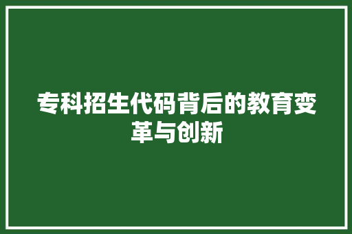 专科招生代码背后的教育变革与创新  第1张