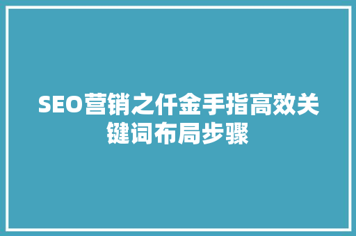 SEO营销之仟金手指高效关键词布局步骤