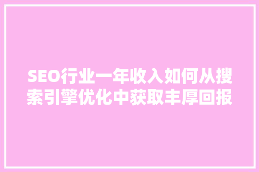 SEO行业一年收入如何从搜索引擎优化中获取丰厚回报