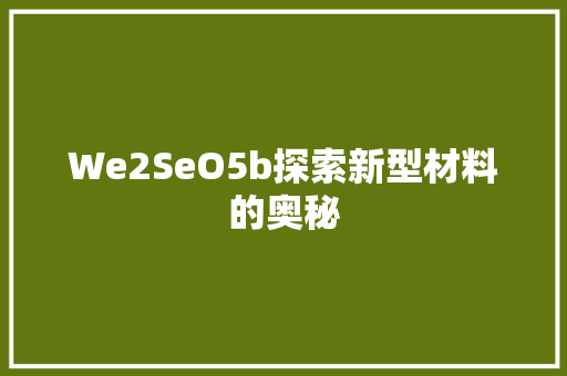 We2SeO5b探索新型材料的奥秘