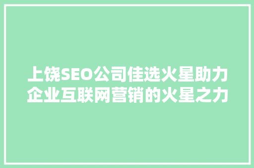 上饶SEO公司佳选火星助力企业互联网营销的火星之力  第1张
