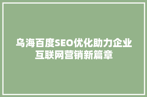 乌海百度SEO优化助力企业互联网营销新篇章