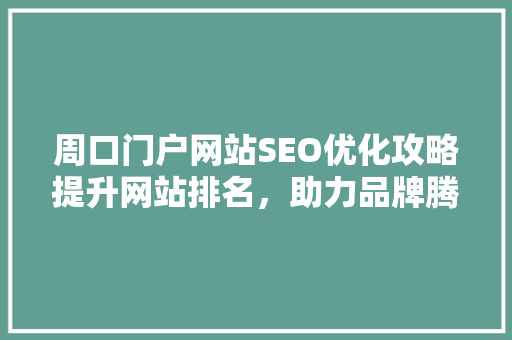 周口门户网站SEO优化攻略提升网站排名，助力品牌腾飞