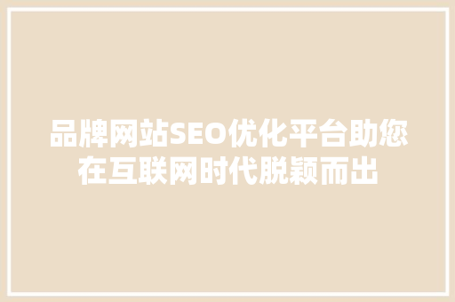 品牌网站SEO优化平台助您在互联网时代脱颖而出
