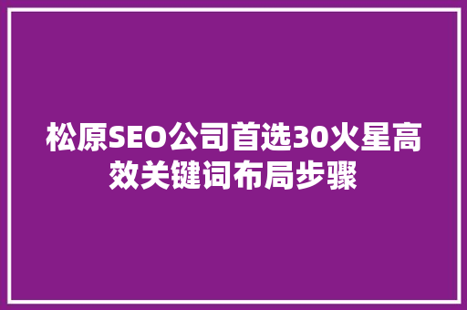 松原SEO公司首选30火星高效关键词布局步骤