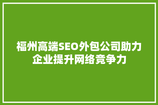 福州高端SEO外包公司助力企业提升网络竞争力