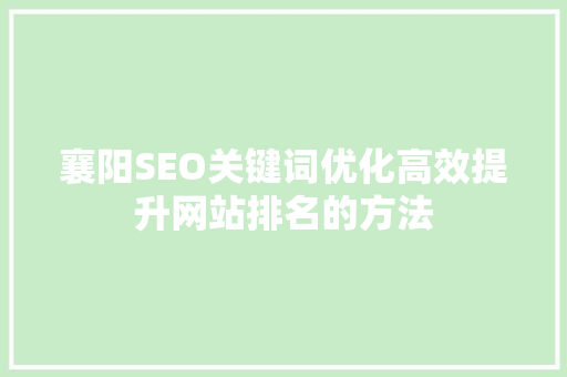 襄阳SEO关键词优化高效提升网站排名的方法