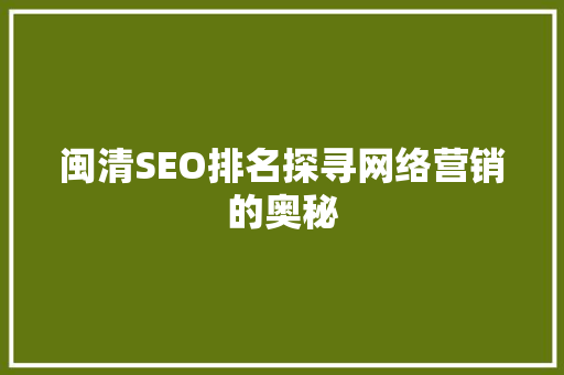 闽清SEO排名探寻网络营销的奥秘