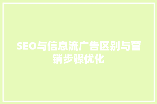 SEO与信息流广告区别与营销步骤优化