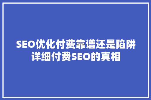 SEO优化付费靠谱还是陷阱详细付费SEO的真相  第1张