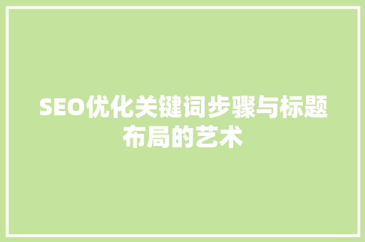 SEO优化关键词步骤与标题布局的艺术