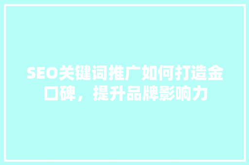 SEO关键词推广如何打造金口碑，提升品牌影响力