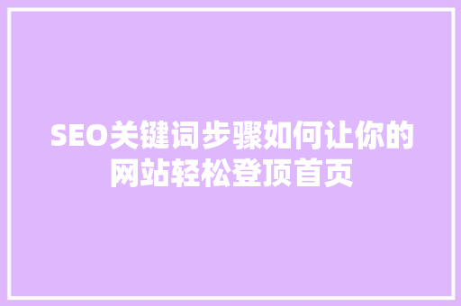 SEO关键词步骤如何让你的网站轻松登顶首页