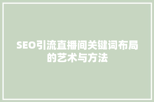 SEO引流直播间关键词布局的艺术与方法