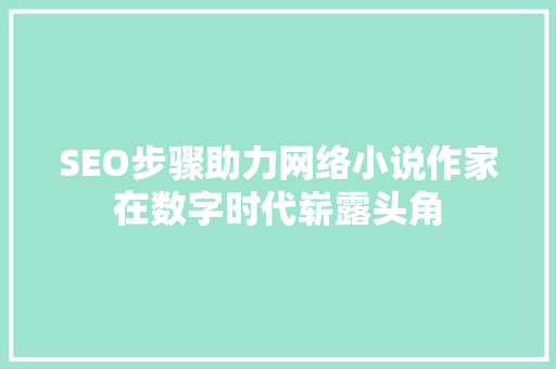 SEO步骤助力网络小说作家在数字时代崭露头角