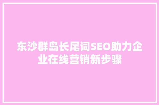 东沙群岛长尾词SEO助力企业在线营销新步骤  第1张