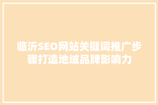 临沂SEO网站关键词推广步骤打造地域品牌影响力