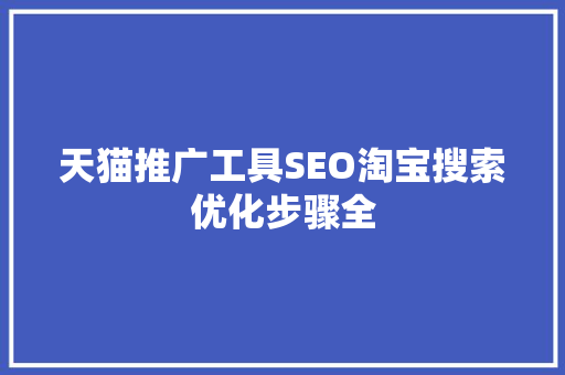 天猫推广工具SEO淘宝搜索优化步骤全
