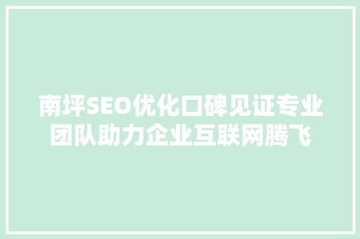 南坪SEO优化口碑见证专业团队助力企业互联网腾飞
