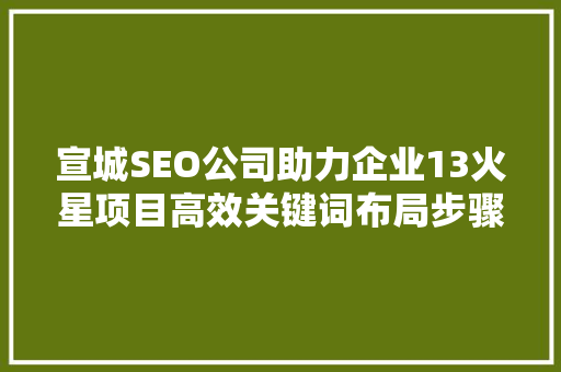 宣城SEO公司助力企业13火星项目高效关键词布局步骤  第1张