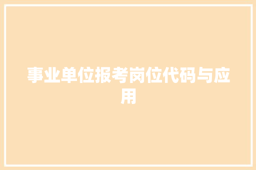 事业单位报考岗位代码与应用