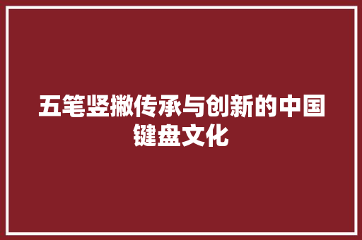 五笔竖撇传承与创新的中国键盘文化  第1张