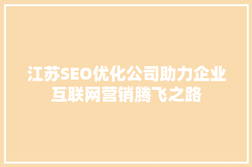 江苏SEO优化公司助力企业互联网营销腾飞之路
