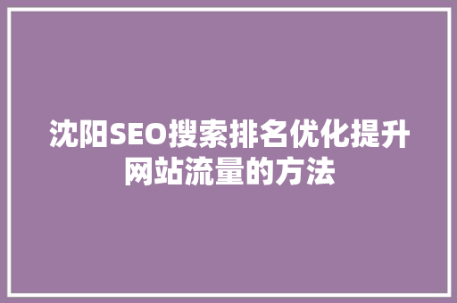 沈阳SEO搜索排名优化提升网站流量的方法