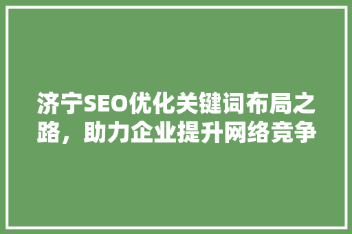济宁SEO优化关键词布局之路，助力企业提升网络竞争力