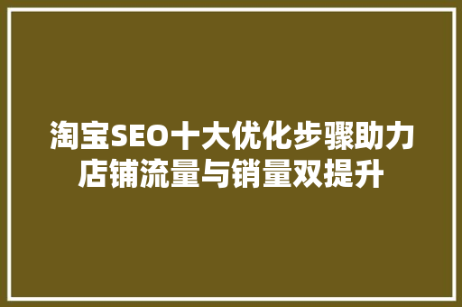 淘宝SEO十大优化步骤助力店铺流量与销量双提升