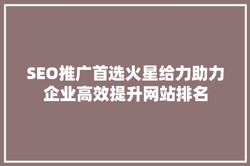 SEO推广首选火星给力助力企业高效提升网站排名