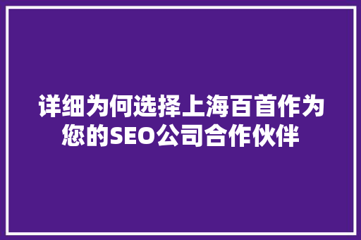 详细为何选择上海百首作为您的SEO公司合作伙伴