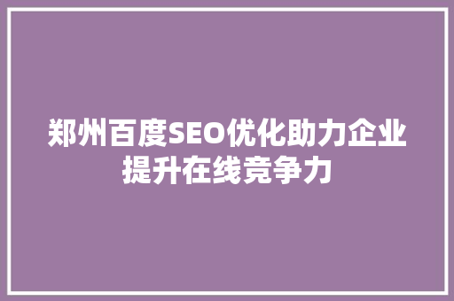 郑州百度SEO优化助力企业提升在线竞争力
