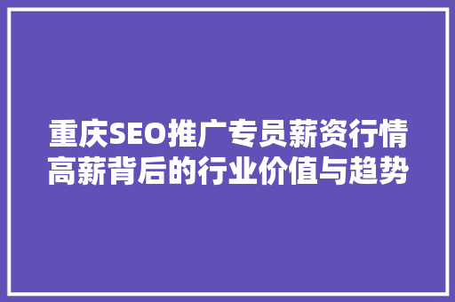重庆SEO推广专员薪资行情高薪背后的行业价值与趋势