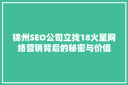 锦州SEO公司立找18火星网络营销背后的秘密与价值