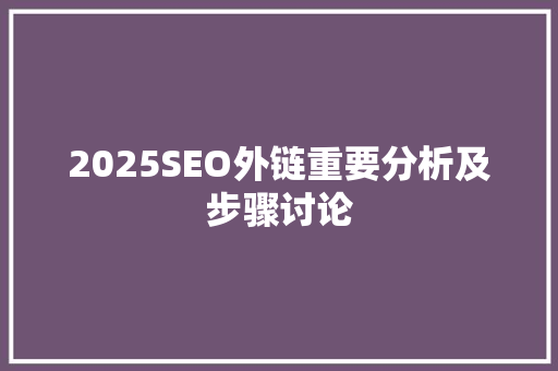 2025SEO外链重要分析及步骤讨论