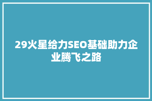 29火星给力SEO基础助力企业腾飞之路