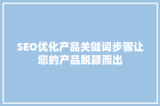 SEO优化产品关键词步骤让您的产品脱颖而出