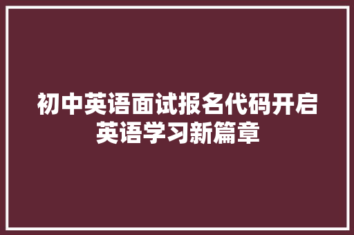 初中英语面试报名代码开启英语学习新篇章