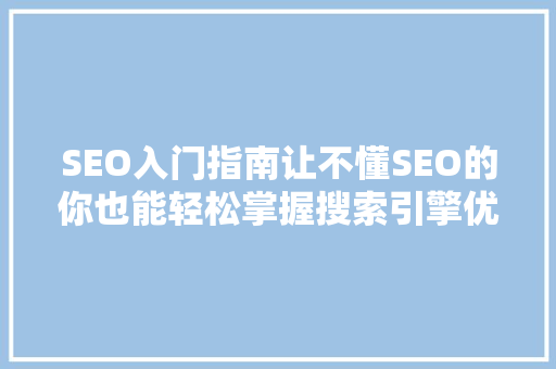SEO入门指南让不懂SEO的你也能轻松掌握搜索引擎优化
