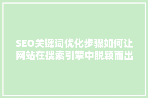 SEO关键词优化步骤如何让网站在搜索引擎中脱颖而出