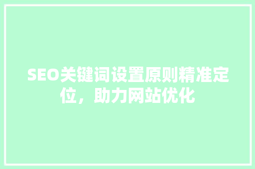 SEO关键词设置原则精准定位，助力网站优化