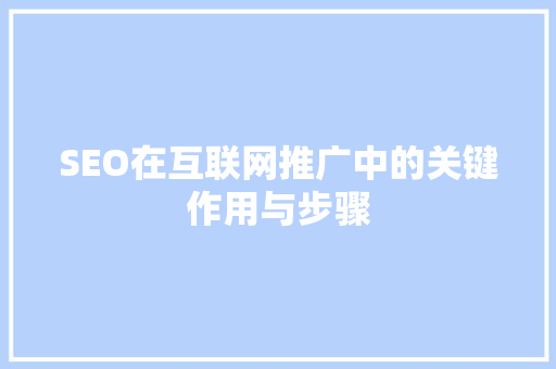 SEO在互联网推广中的关键作用与步骤