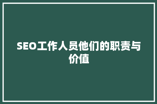 SEO工作人员他们的职责与价值