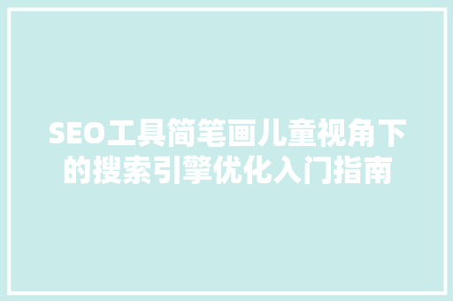 SEO工具简笔画儿童视角下的搜索引擎优化入门指南