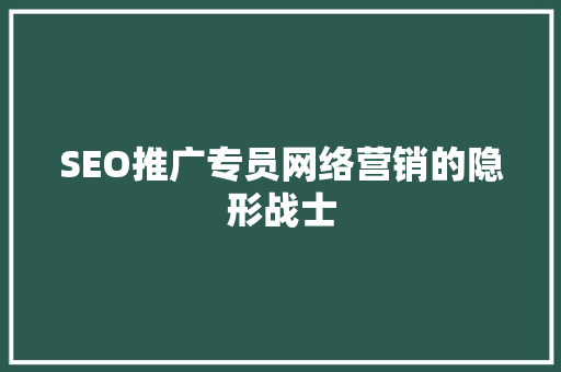 SEO推广专员网络营销的隐形战士