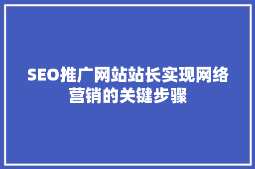 SEO推广网站站长实现网络营销的关键步骤